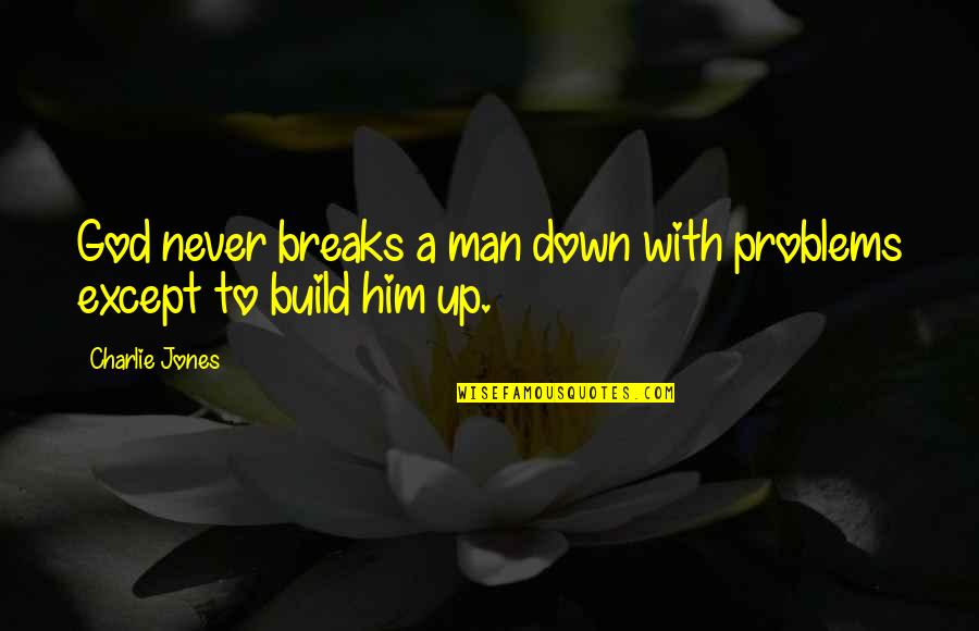 Build Him Up Quotes By Charlie Jones: God never breaks a man down with problems