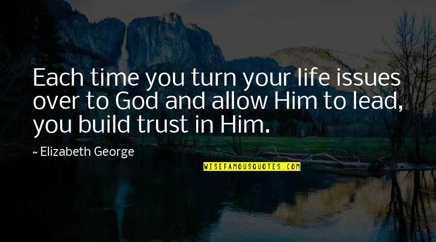 Build Him Up Quotes By Elizabeth George: Each time you turn your life issues over