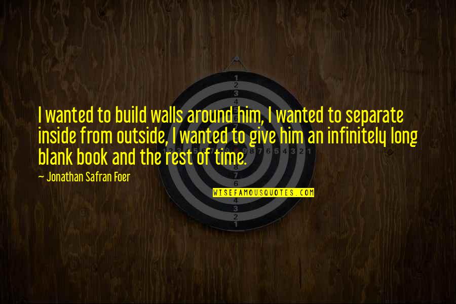 Build Him Up Quotes By Jonathan Safran Foer: I wanted to build walls around him, I