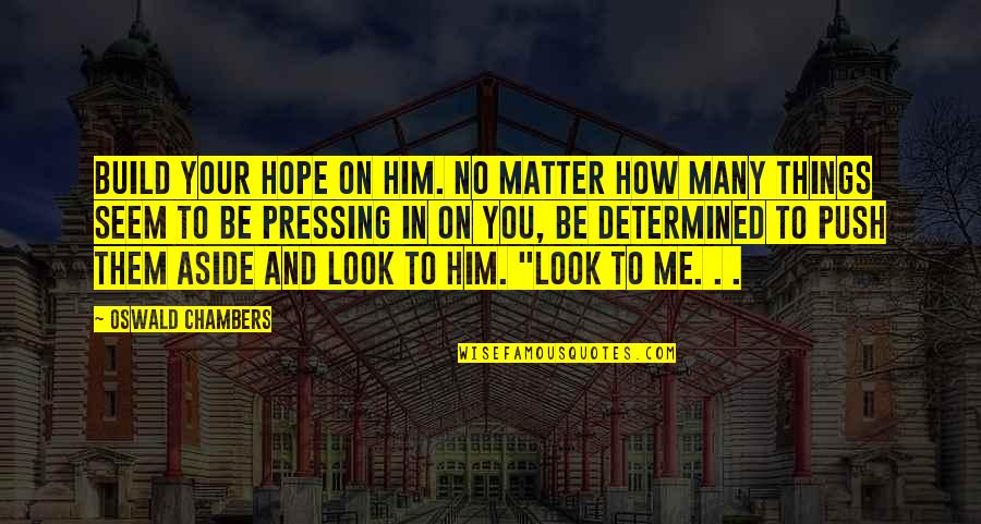 Build Him Up Quotes By Oswald Chambers: Build your hope on Him. No matter how