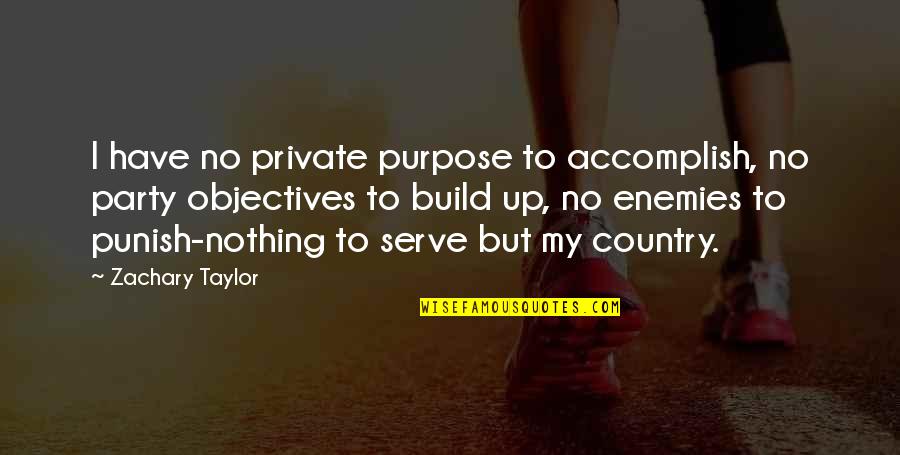 Build In Private Quotes By Zachary Taylor: I have no private purpose to accomplish, no