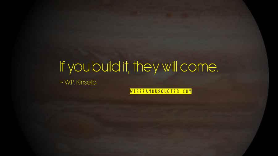 Build It And They Will Come Quotes By W.P. Kinsella: If you build it, they will come.