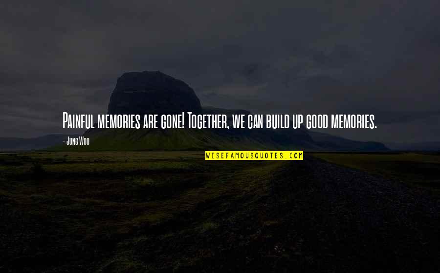 Build Memories Quotes By Jung Woo: Painful memories are gone! Together, we can build