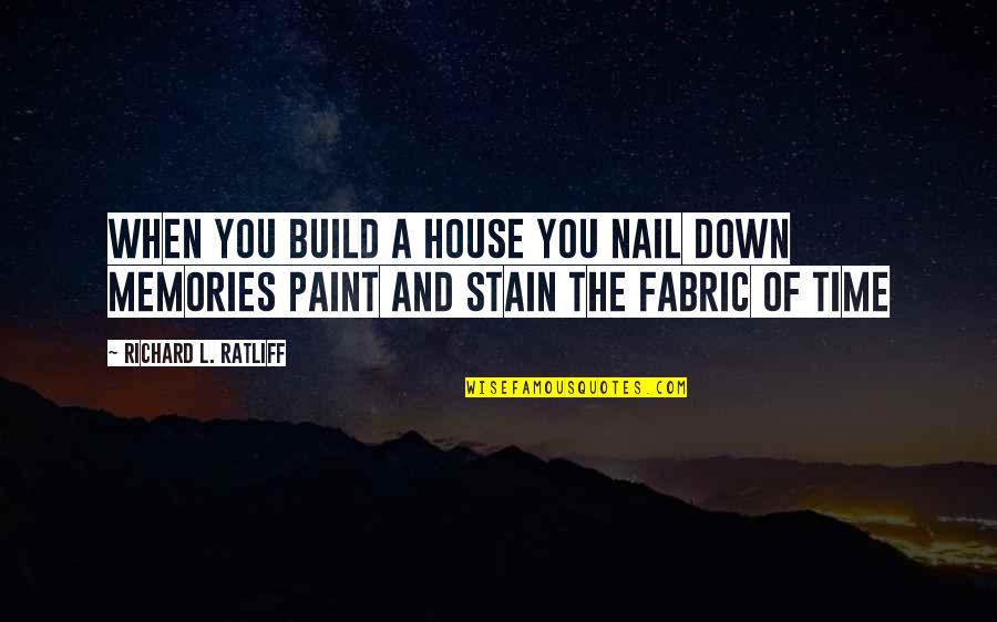 Build Memories Quotes By Richard L. Ratliff: When you build a house You nail down