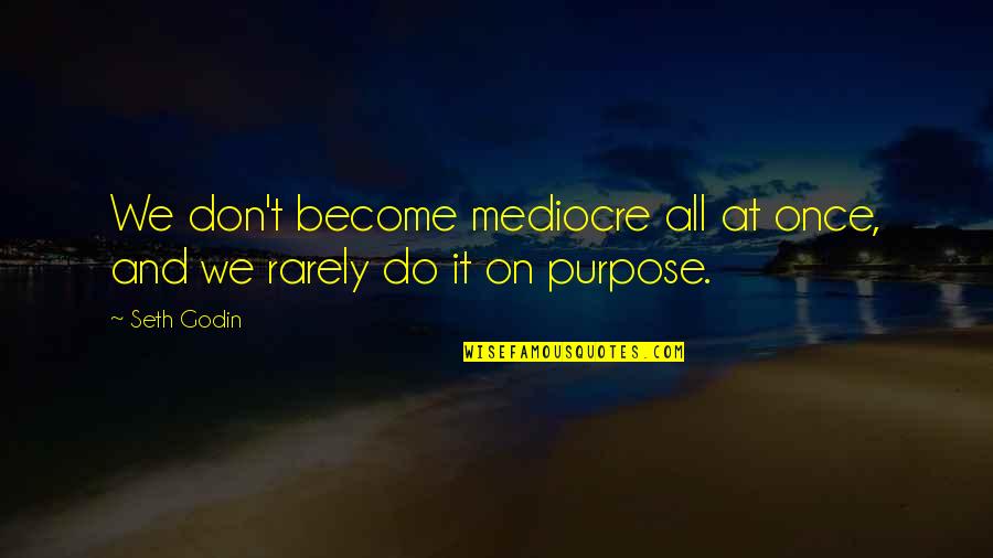 Build Memories Quotes By Seth Godin: We don't become mediocre all at once, and