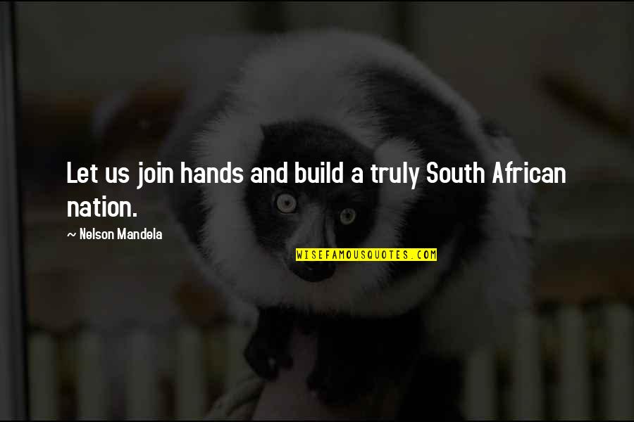 Build Nation Quotes By Nelson Mandela: Let us join hands and build a truly