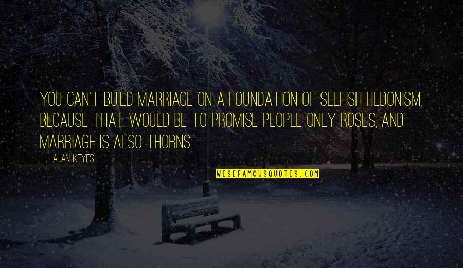 Build On A Foundation Quotes By Alan Keyes: You can't build marriage on a foundation of