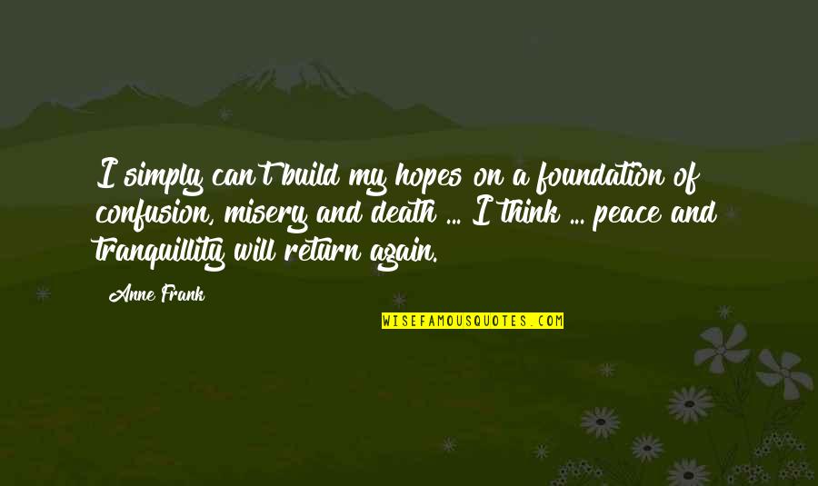 Build On A Foundation Quotes By Anne Frank: I simply can't build my hopes on a