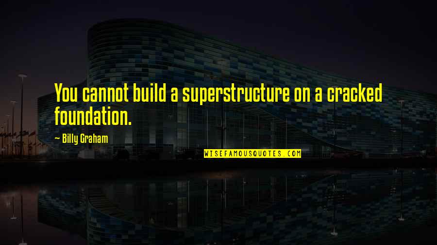 Build On A Foundation Quotes By Billy Graham: You cannot build a superstructure on a cracked