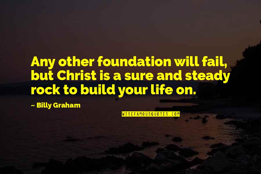 Build On A Foundation Quotes By Billy Graham: Any other foundation will fail, but Christ is Build On A Foundation Quotes By Billy Graham: Any other foundation will fail, but Christ is