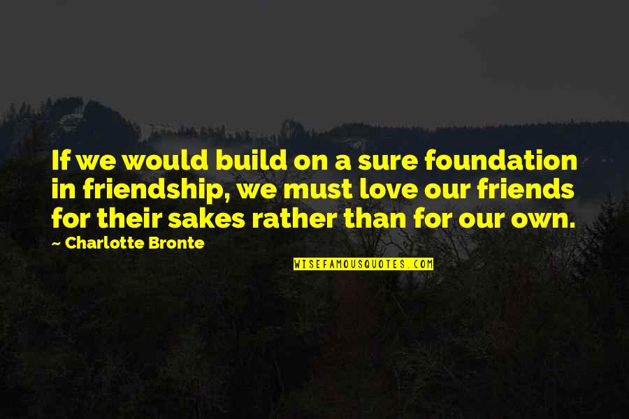 Build On A Foundation Quotes By Charlotte Bronte: If we would build on a sure foundation Build On A Foundation Quotes By Charlotte Bronte: If we would build on a sure foundation
