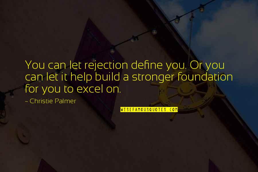 Build On A Foundation Quotes By Christie Palmer: You can let rejection define you. Or you Build On A Foundation Quotes By Christie Palmer: You can let rejection define you. Or you