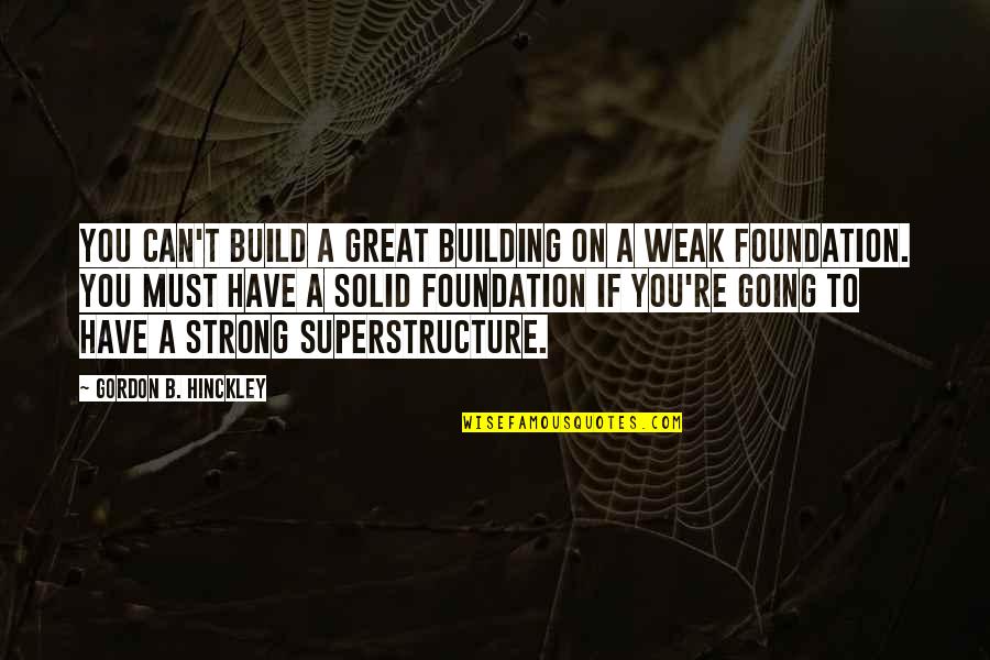 Build On A Foundation Quotes By Gordon B. Hinckley: You can't build a great building on a Build On A Foundation Quotes By Gordon B. Hinckley: You can't build a great building on a