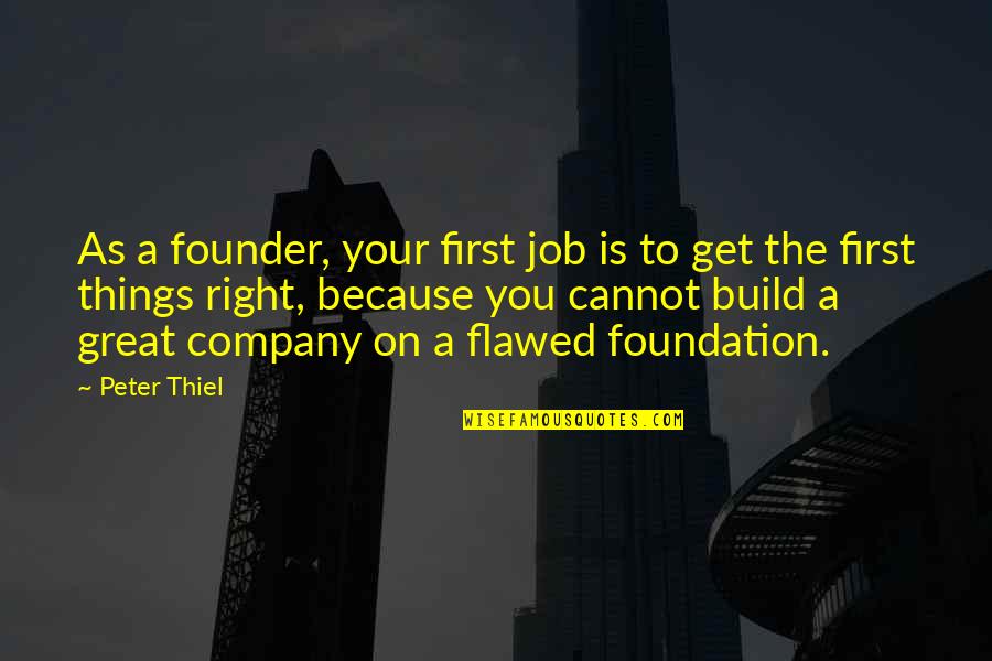 Build On A Foundation Quotes By Peter Thiel: As a founder, your first job is to