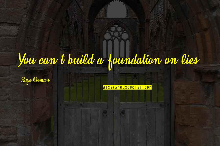 Build On A Foundation Quotes By Suze Orman: You can't build a foundation on lies.