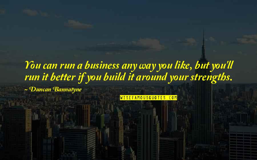 Build On Your Strengths Quotes By Duncan Bannatyne: You can run a business any way you