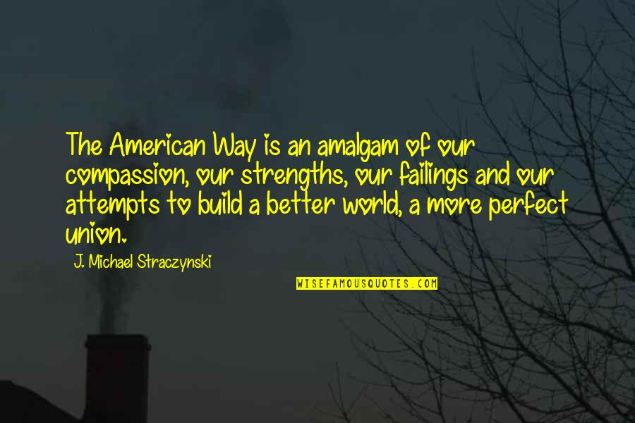 Build On Your Strengths Quotes By J. Michael Straczynski: The American Way is an amalgam of our