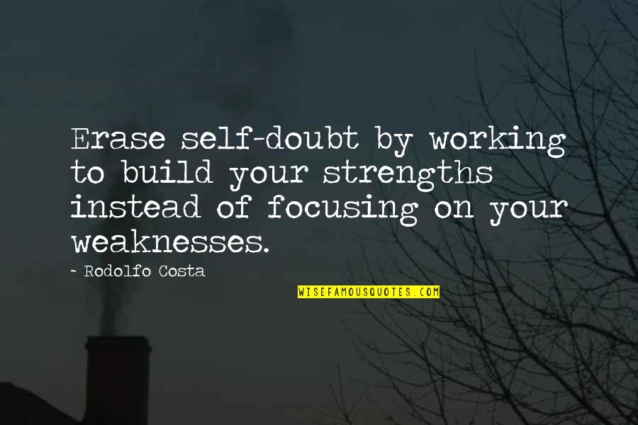 Build On Your Strengths Quotes By Rodolfo Costa: Erase self-doubt by working to build your strengths