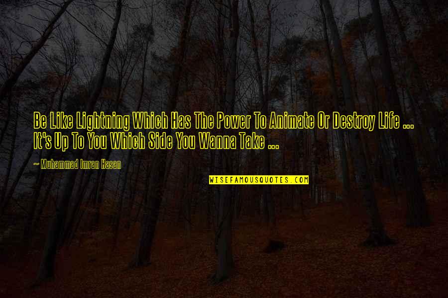 Build Or Destroy Quotes By Muhammad Imran Hasan: Be Like Lightning Which Has The Power To Build Or Destroy Quotes By Muhammad Imran Hasan: Be Like Lightning Which Has The Power To