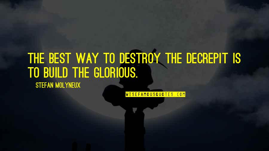 Build Or Destroy Quotes By Stefan Molyneux: The best way to destroy the decrepit is Build Or Destroy Quotes By Stefan Molyneux: The best way to destroy the decrepit is