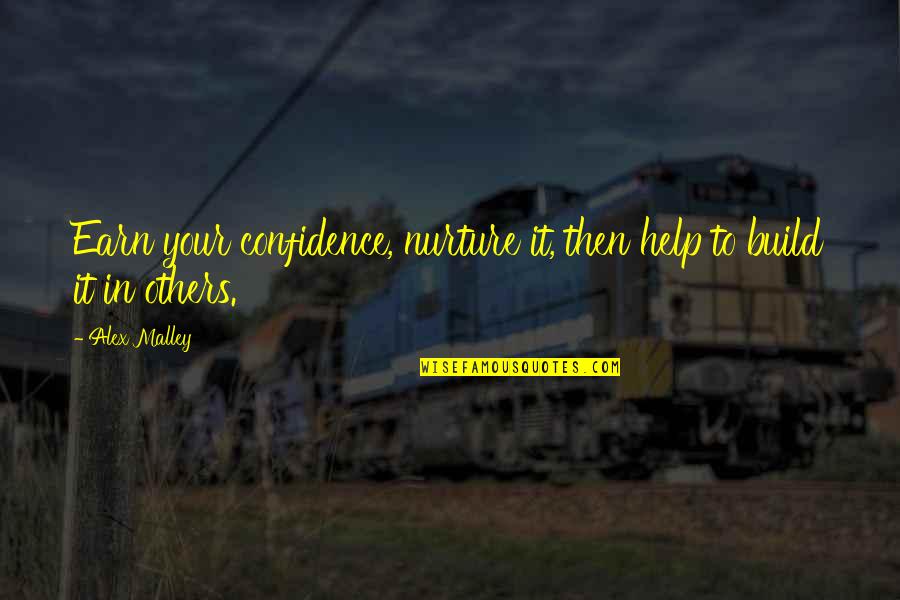 Build Others Up Quotes By Alex Malley: Earn your confidence, nurture it, then help to