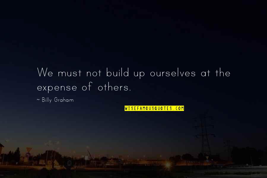 Build Others Up Quotes By Billy Graham: We must not build up ourselves at the