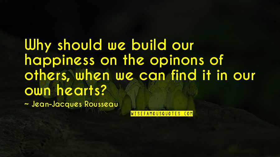 Build Others Up Quotes By Jean-Jacques Rousseau: Why should we build our happiness on the