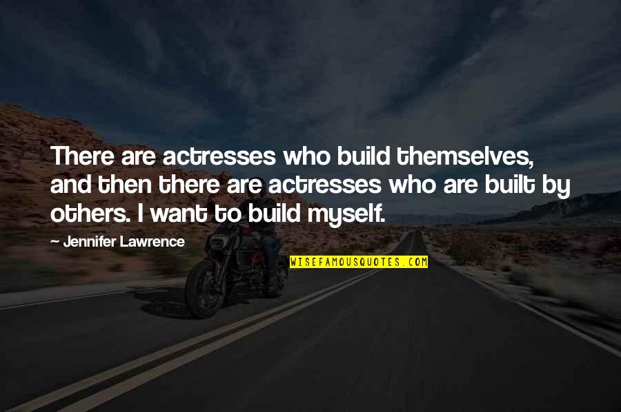 Build Others Up Quotes By Jennifer Lawrence: There are actresses who build themselves, and then