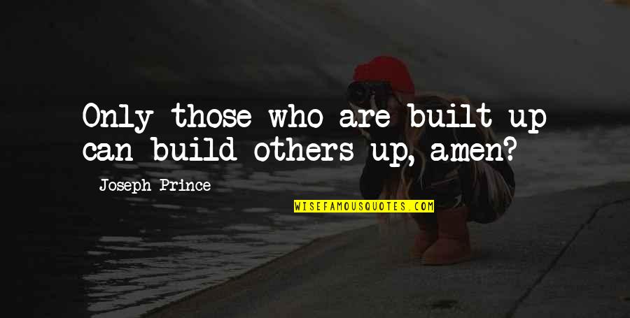 Build Others Up Quotes By Joseph Prince: Only those who are built up can build