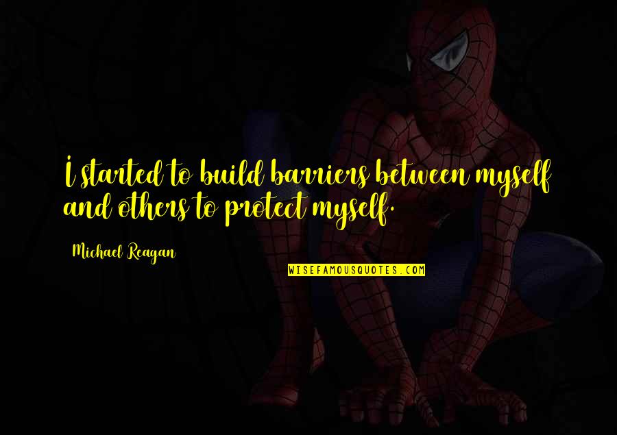 Build Others Up Quotes By Michael Reagan: I started to build barriers between myself and