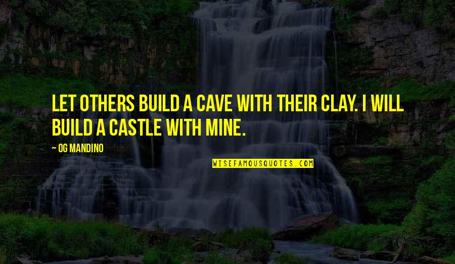 Build Others Up Quotes By Og Mandino: Let others build a cave with their clay.