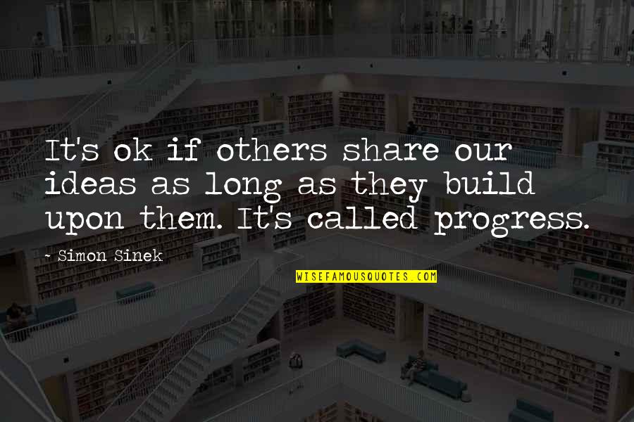 Build Others Up Quotes By Simon Sinek: It's ok if others share our ideas as