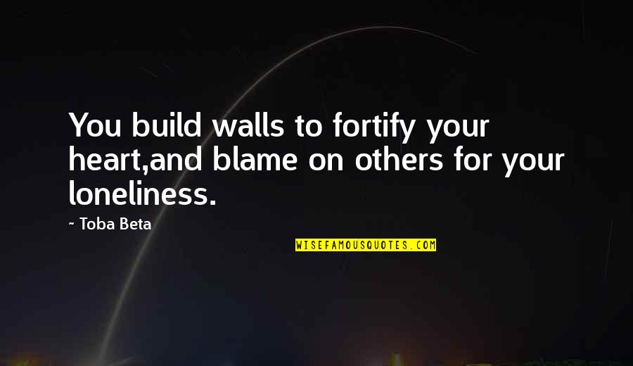 Build Others Up Quotes By Toba Beta: You build walls to fortify your heart,and blame