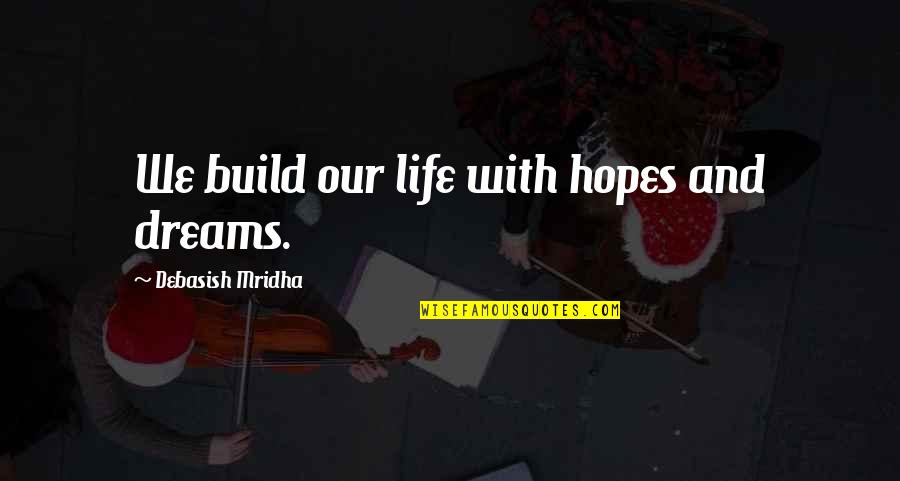 Build Quotes And Quotes By Debasish Mridha: We build our life with hopes and dreams.