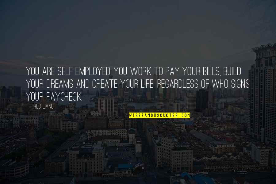 Build Quotes And Quotes By Rob Liano: You are self employed. You work to pay