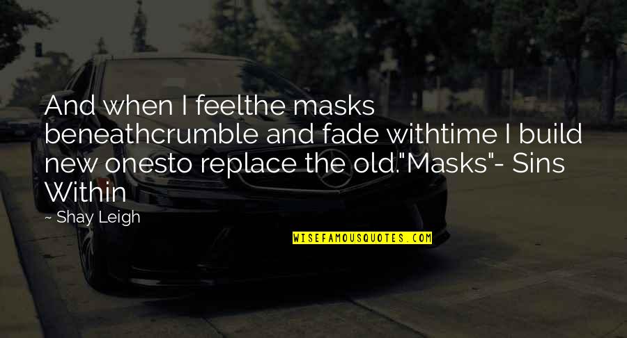 Build Quotes And Quotes By Shay Leigh: And when I feelthe masks beneathcrumble and fade