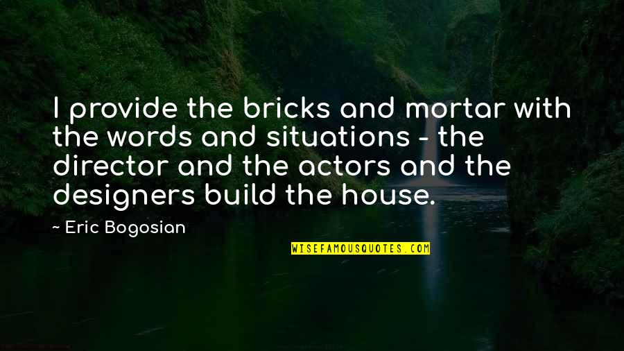 Build Quotes By Eric Bogosian: I provide the bricks and mortar with the