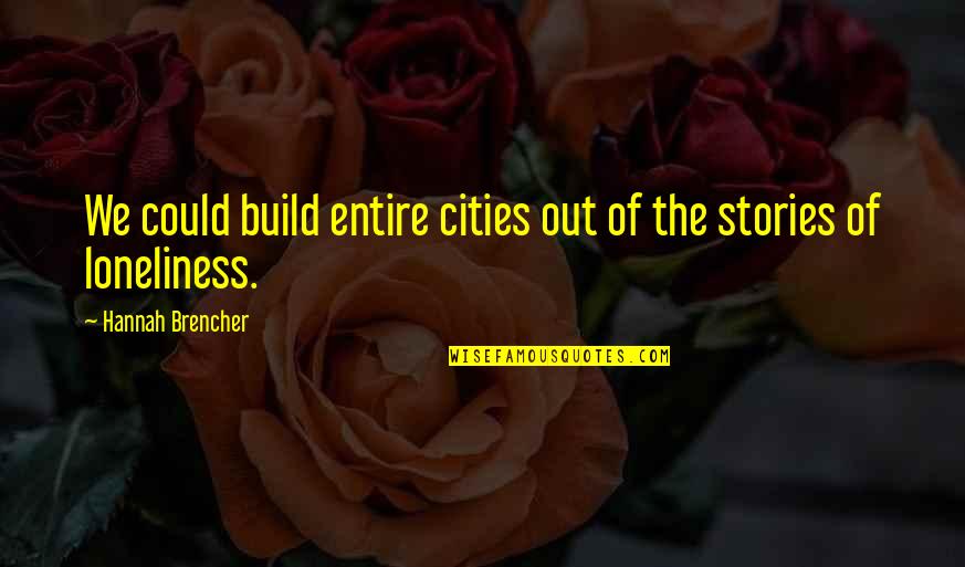 Build Quotes By Hannah Brencher: We could build entire cities out of the