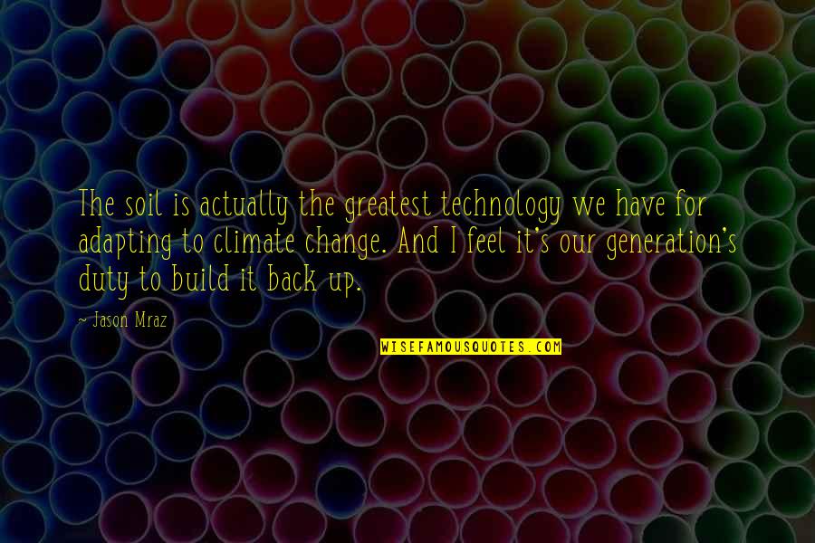 Build Quotes By Jason Mraz: The soil is actually the greatest technology we