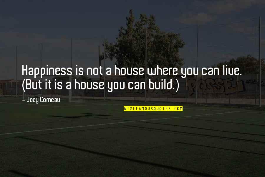 Build Quotes By Joey Comeau: Happiness is not a house where you can