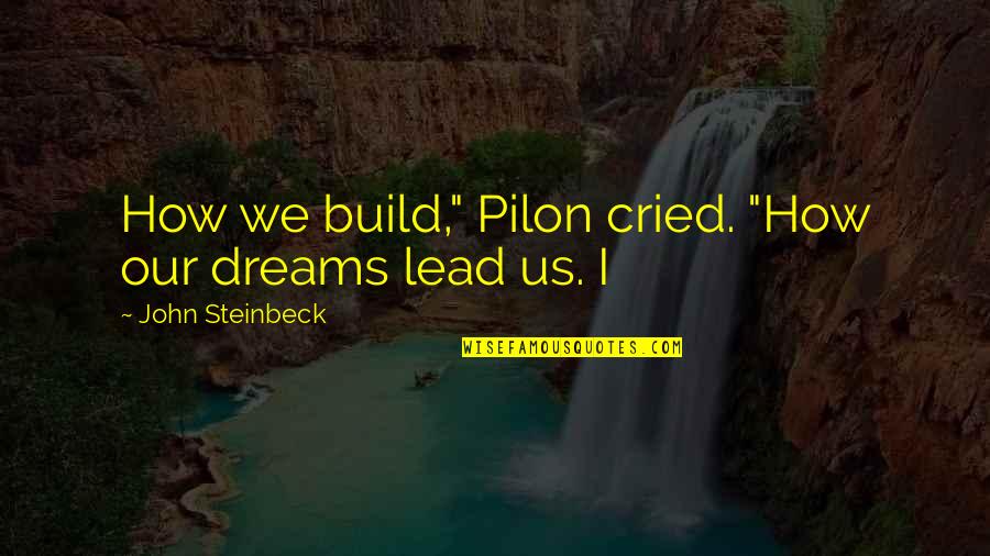 Build Quotes By John Steinbeck: How we build," Pilon cried. "How our dreams