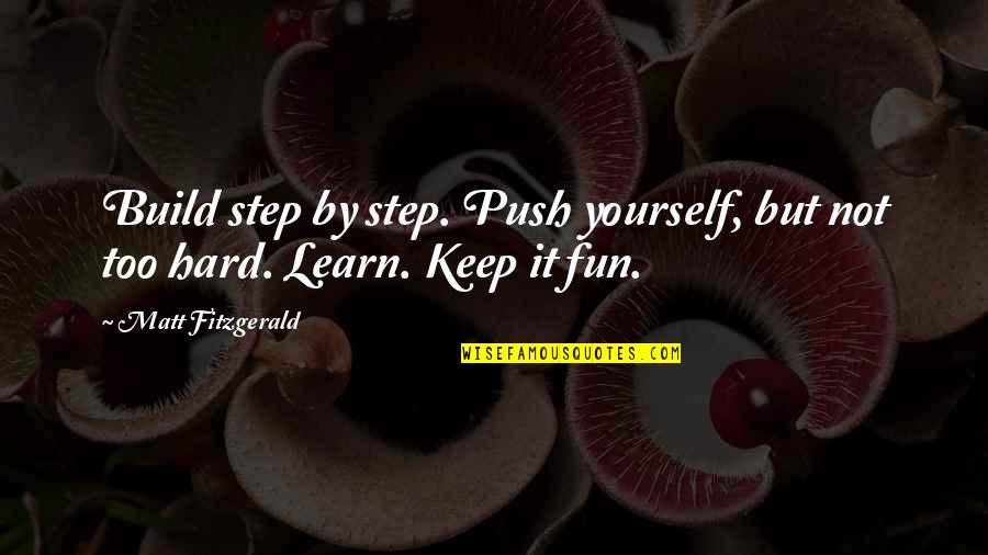 Build Quotes By Matt Fitzgerald: Build step by step. Push yourself, but not