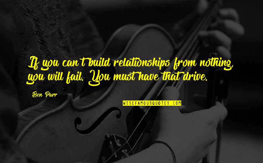 Build Relationships Quotes By Ben Parr: If you can't build relationships from nothing, you