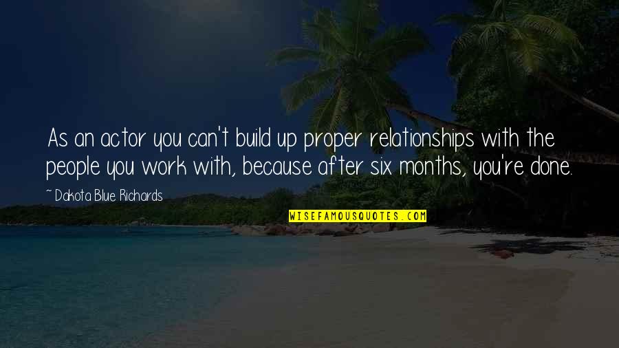 Build Relationships Quotes By Dakota Blue Richards: As an actor you can't build up proper