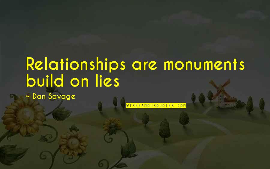 Build Relationships Quotes By Dan Savage: Relationships are monuments build on lies