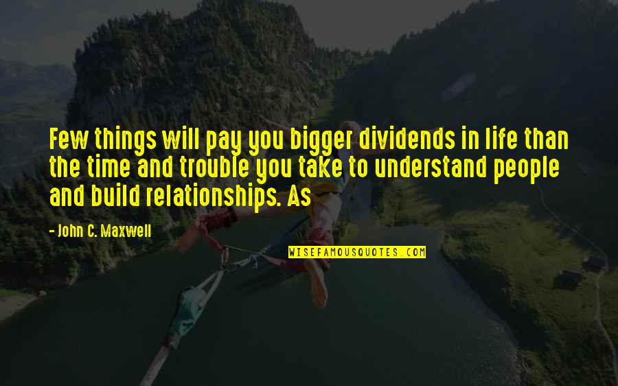 Build Relationships Quotes By John C. Maxwell: Few things will pay you bigger dividends in