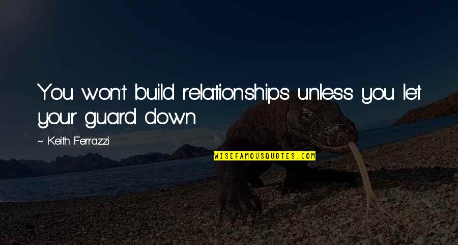Build Relationships Quotes By Keith Ferrazzi: You won't build relationships unless you let your