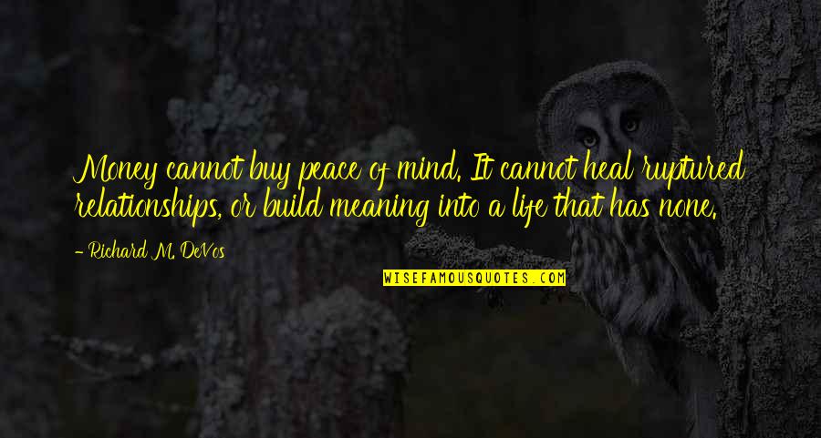 Build Relationships Quotes By Richard M. DeVos: Money cannot buy peace of mind. It cannot