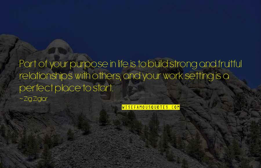 Build Relationships Quotes By Zig Ziglar: Part of your purpose in life is to