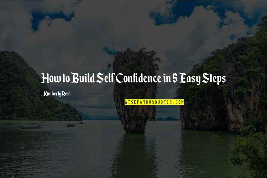 Build Self Confidence Quotes By Kimberly Reid: How to Build Self Confidence in 5 Easy